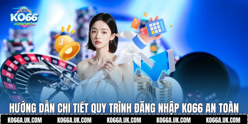 Hướng dẫn chi tiết quy trình Đăng nhập Ko66 an toàn