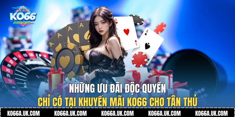 Những ưu đãi độc quyền chỉ có tại khuyến mãi Ko66 cho tân thủ